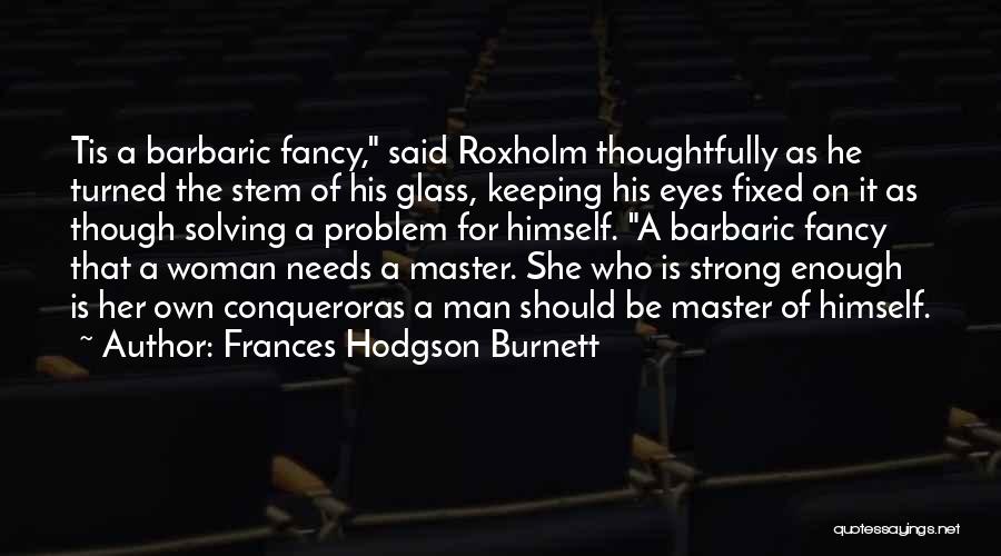 A Woman Needs A Strong Man Quotes By Frances Hodgson Burnett