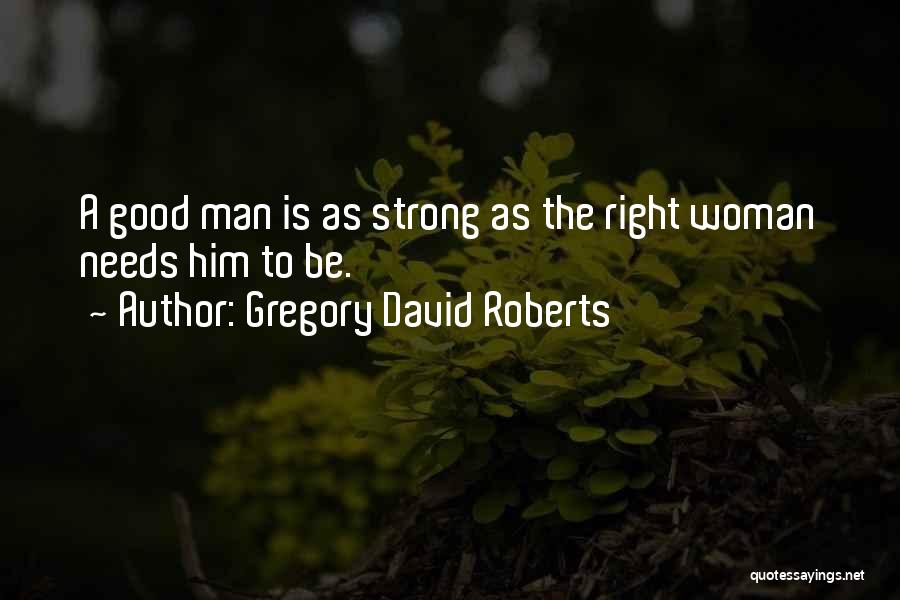 A Woman Needs A Strong Man Quotes By Gregory David Roberts