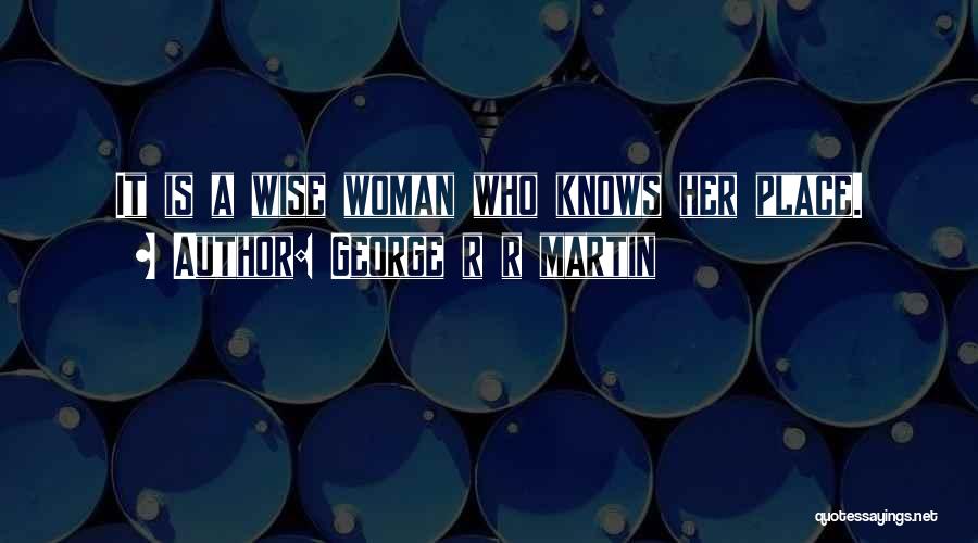 A Woman Who Knows Her Place Quotes By George R R Martin