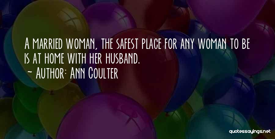 A Woman's Place Is In The Home Quotes By Ann Coulter