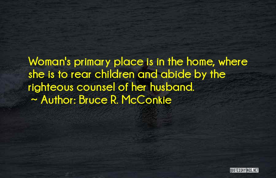 A Woman's Place Is In The Home Quotes By Bruce R. McConkie