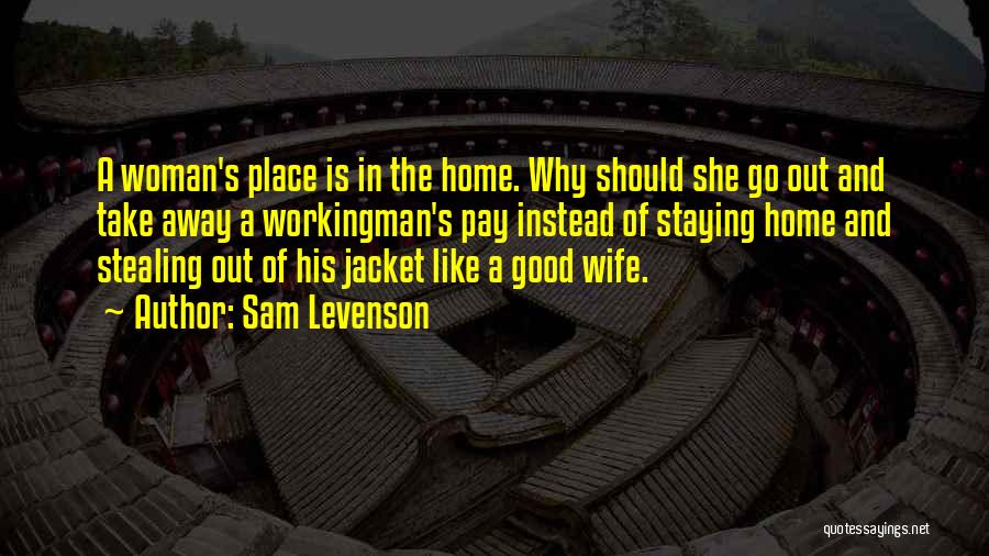 A Woman's Place Is In The Home Quotes By Sam Levenson