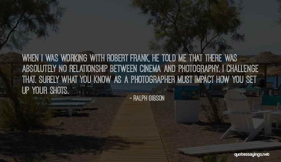 A Working Relationship Quotes By Ralph Gibson