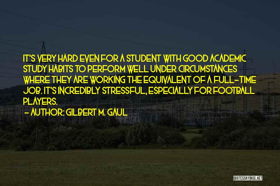 A Working Student Quotes By Gilbert M. Gaul