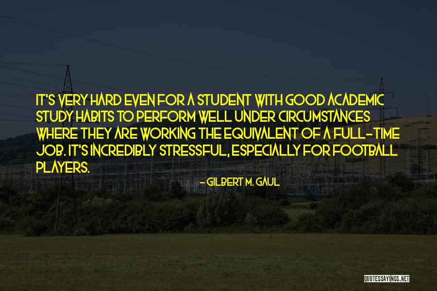 A Working Student Quotes By Gilbert M. Gaul