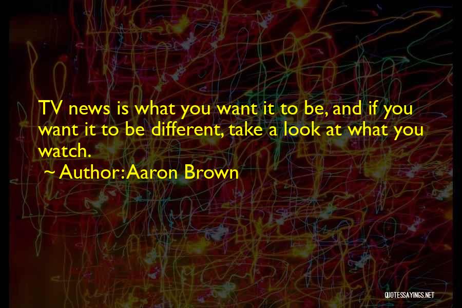 Aaron Brown Quotes 1840501