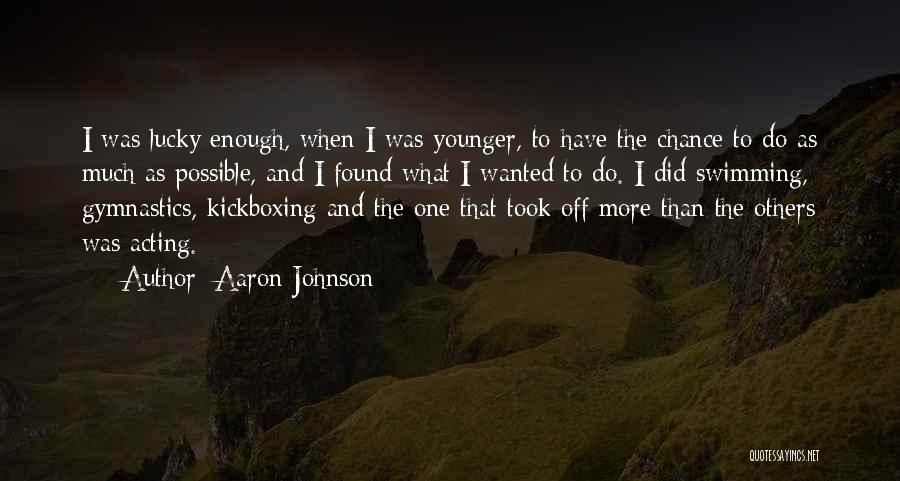 Aaron Johnson Quotes 445062 Aaron Johnson Quotes 445062