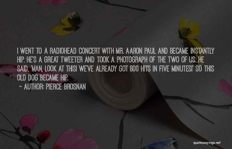 Aaron Paul Best Quotes By Pierce Brosnan