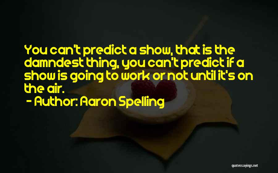 Aaron Spelling Quotes 908818