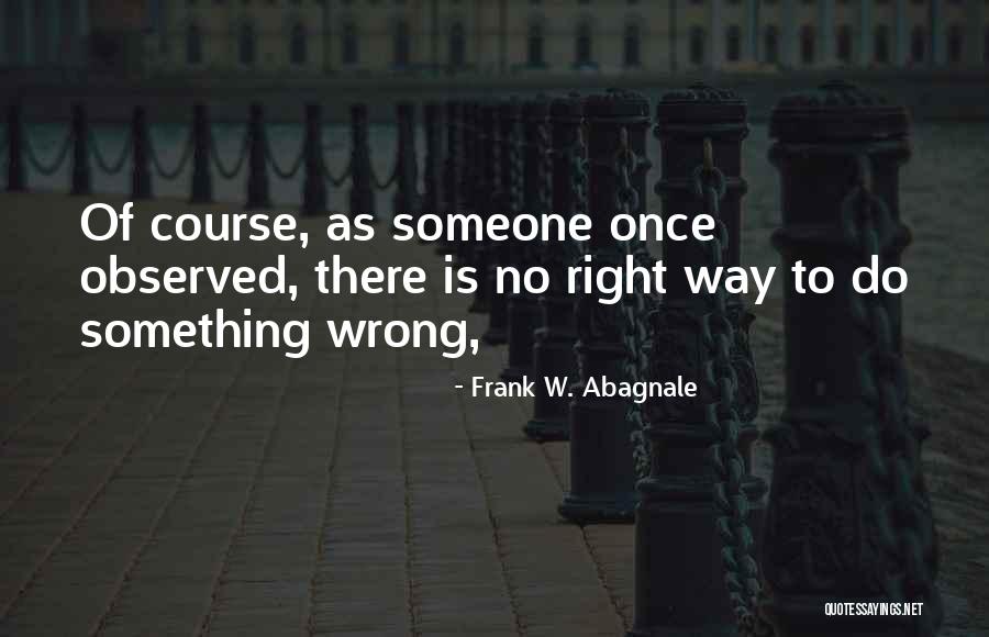 Abagnale Frank Quotes By Frank W. Abagnale Abagnale Frank Quotes By Frank W. Abagnale
