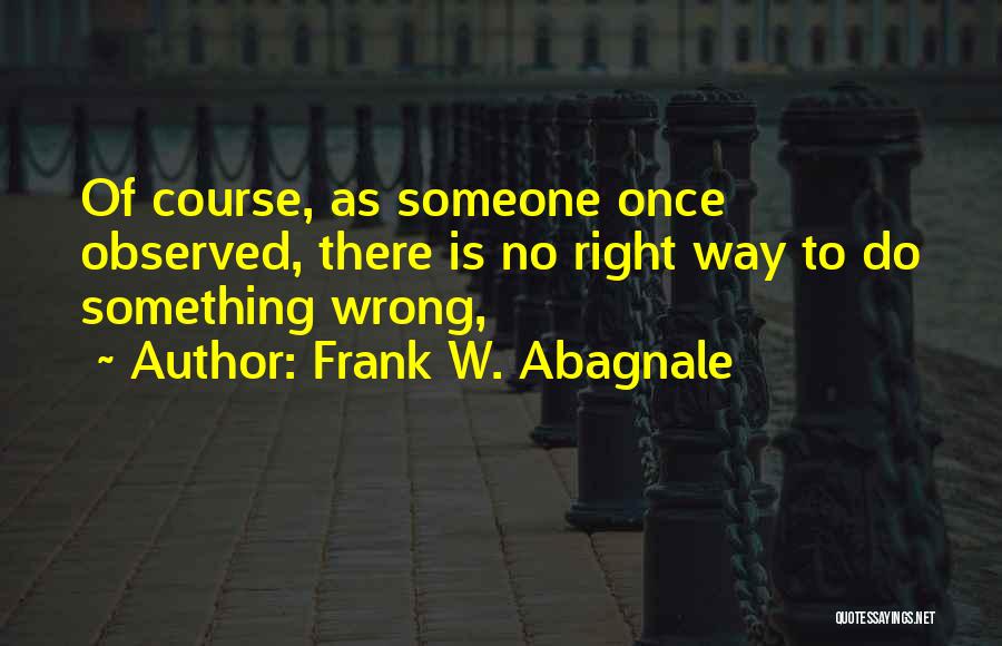 Abagnale Quotes By Frank W. Abagnale