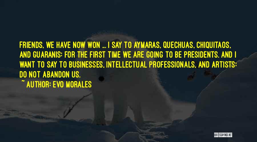 Abandon Friends Quotes By Evo Morales