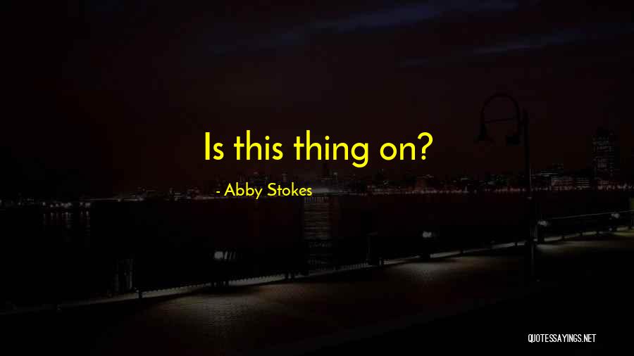 Abby Stokes Quotes 1512492