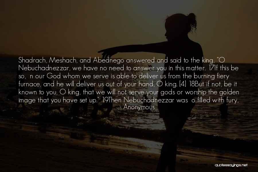 Abednego Shadrach Quotes By Anonymous Abednego Shadrach Quotes By Anonymous