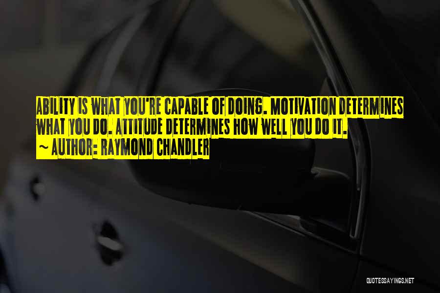 Ability Motivation Quotes By Raymond Chandler