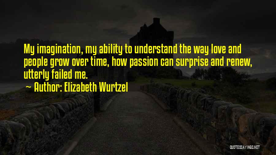 Ability To Love Quotes By Elizabeth Wurtzel
