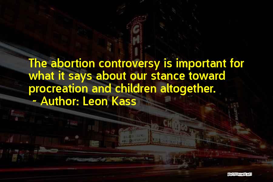 Abortion Controversy Quotes By Leon Kass