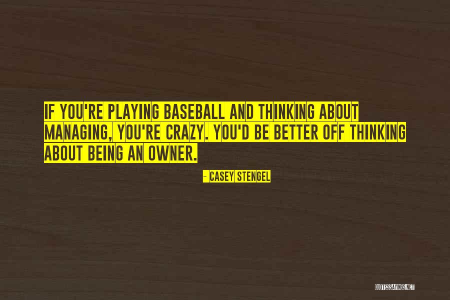 About Being Crazy Quotes By Casey Stengel About Being Crazy Quotes By Casey Stengel