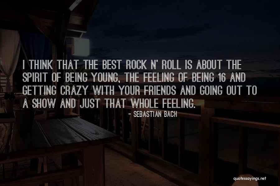 About Being Crazy Quotes By Sebastian Bach About Being Crazy Quotes By Sebastian Bach