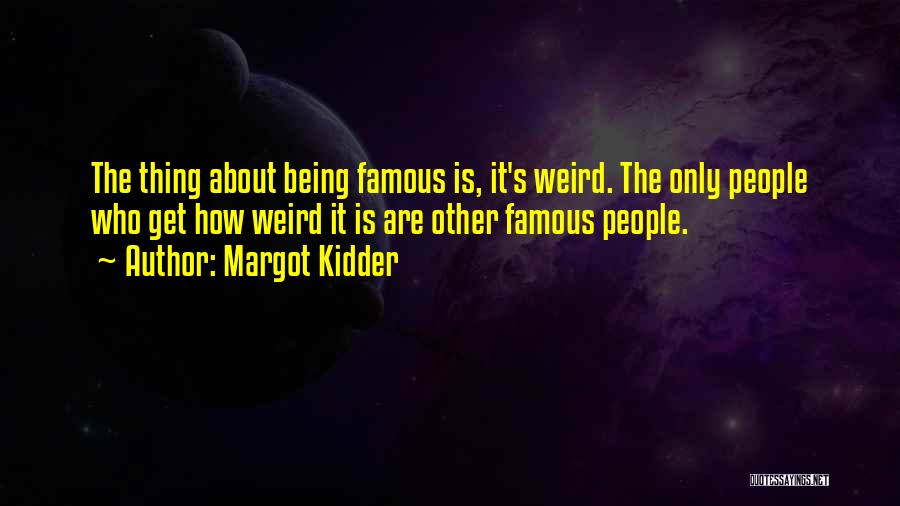 About Being Weird Quotes By Margot Kidder