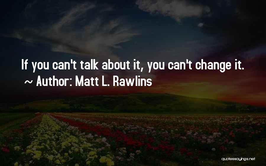 About Change Quotes By Matt L. Rawlins