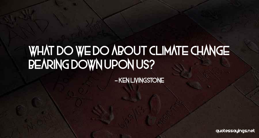 About Climate Change Quotes By Ken Livingstone About Climate Change Quotes By Ken Livingstone