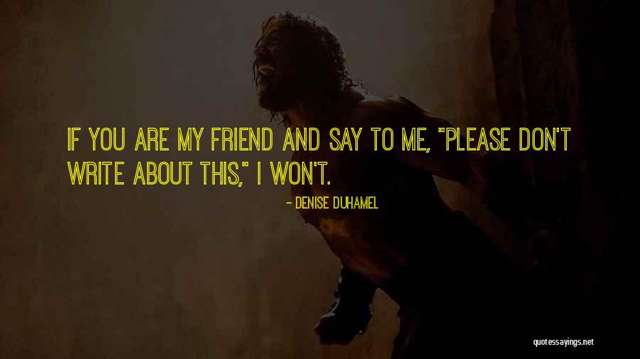 About My Friend Quotes By Denise Duhamel
