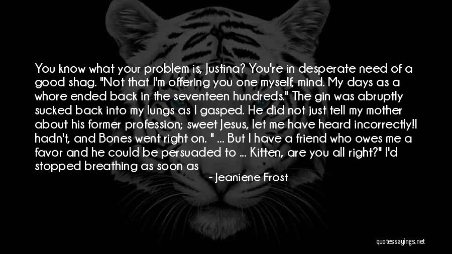 About My Friend Quotes By Jeaniene Frost About My Friend Quotes By Jeaniene Frost