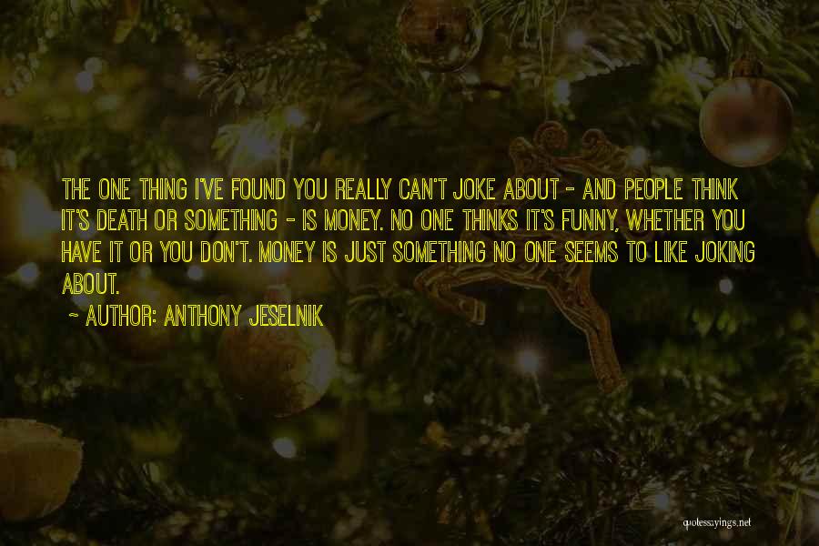 About The Money Quotes By Anthony Jeselnik