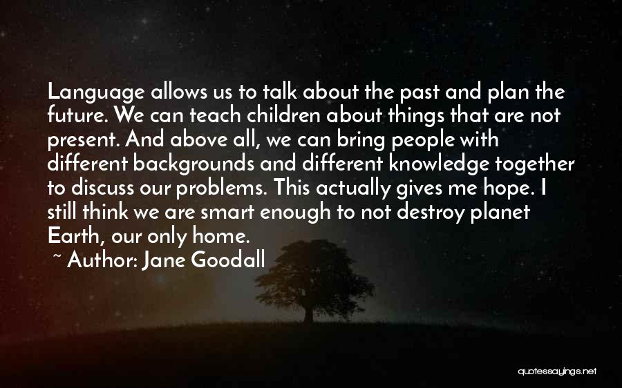 Above All Things Quotes By Jane Goodall