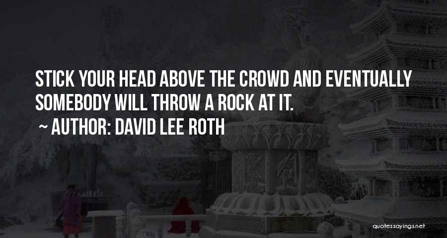 Above The Crowd Quotes By David Lee Roth