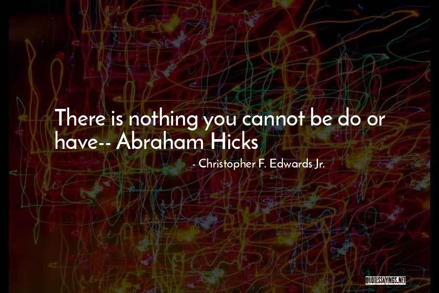 Abraham And Hicks Quotes By Christopher F. Edwards Jr. Abraham And Hicks Quotes By Christopher F. Edwards Jr.