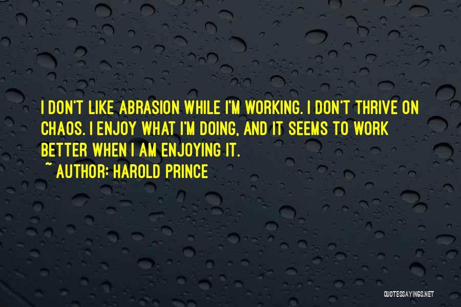 Abrasion Quotes By Harold Prince