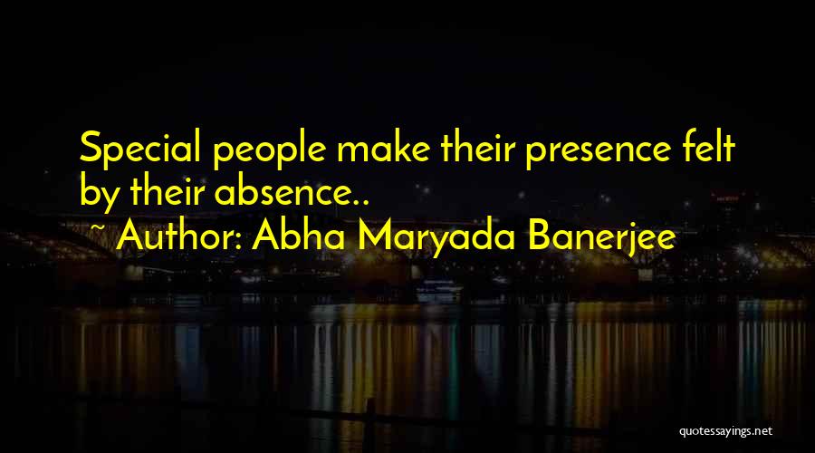 Absence Felt Quotes By Abha Maryada Banerjee