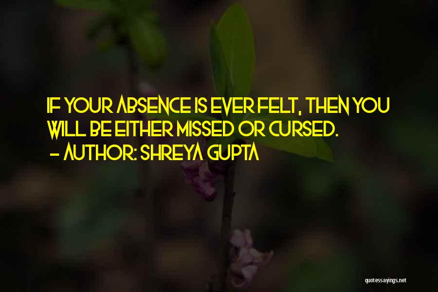 Absence Felt Quotes By Shreya Gupta