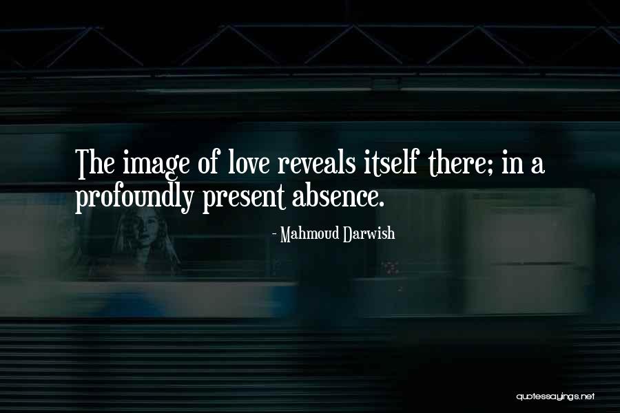 Absence In Love Quotes By Mahmoud Darwish Absence In Love Quotes By Mahmoud Darwish