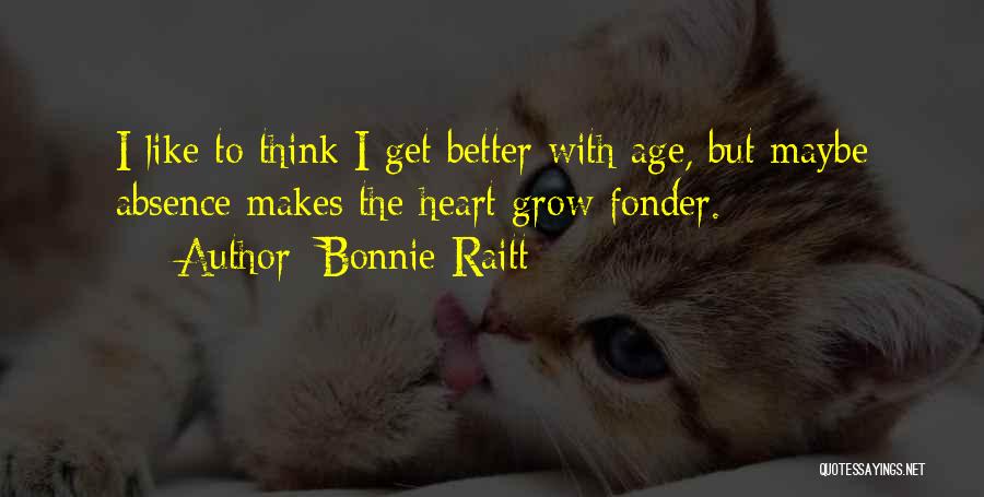 Absence Makes The Heart Grow Fonder Quotes By Bonnie Raitt