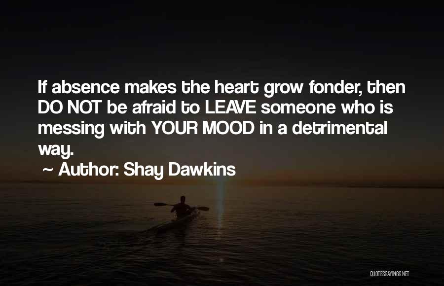 Absence Makes The Heart Grow Fonder Quotes By Shay Dawkins