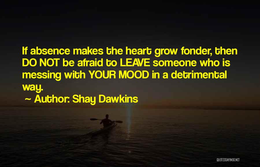 Absence Makes The Heart Quotes By Shay Dawkins