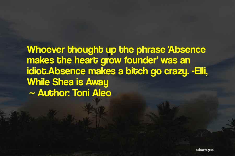 Absence Makes The Heart Quotes By Toni Aleo