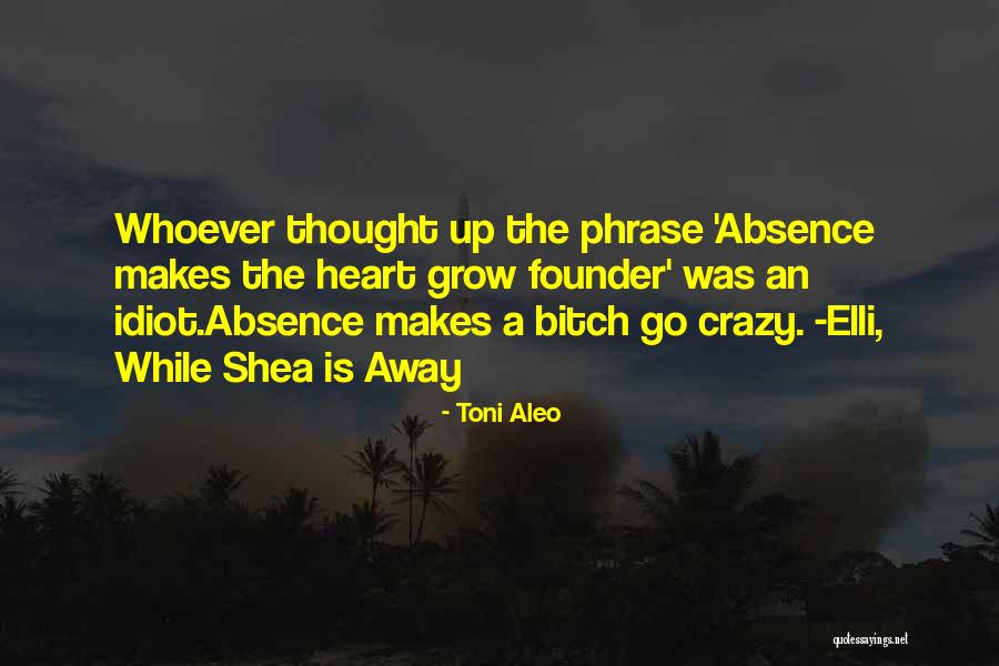 Absence Makes The Heart Quotes By Toni Aleo