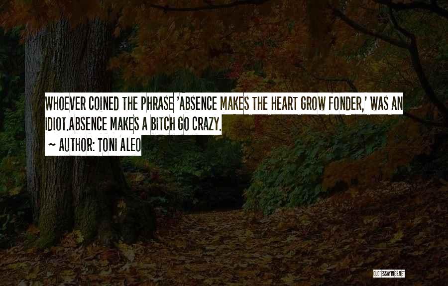 Absence Makes The Heart Quotes By Toni Aleo