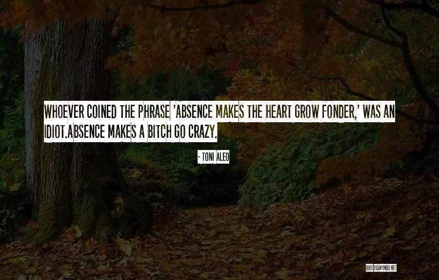 Absence Makes The Heart Quotes By Toni Aleo