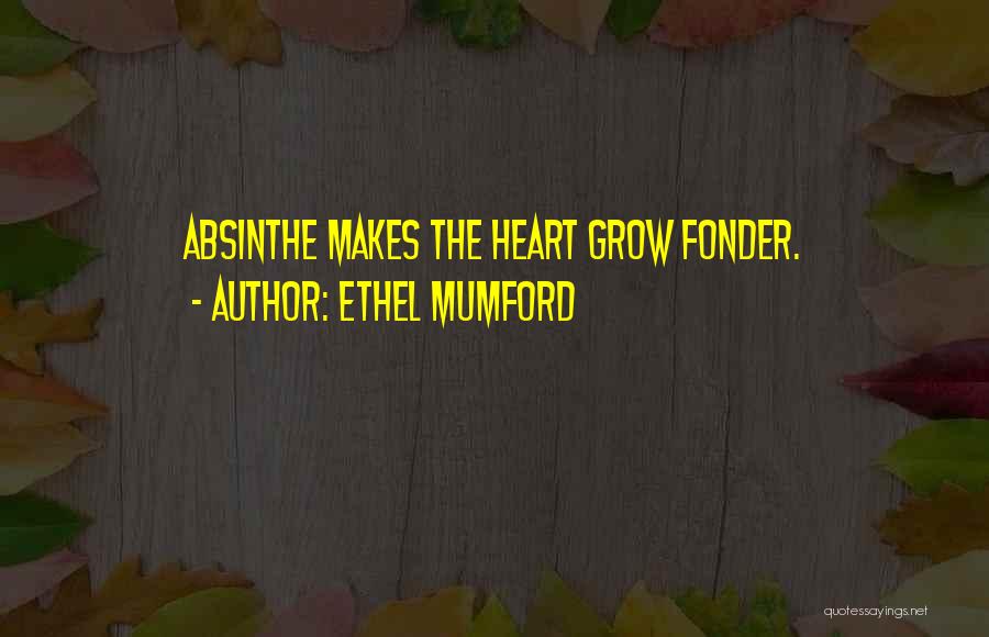 Absinthe Makes The Heart Grow Fonder Quotes By Ethel Mumford