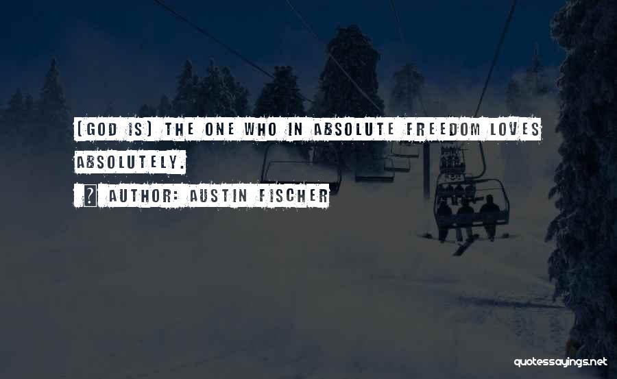 Absolute Freedom Quotes By Austin Fischer