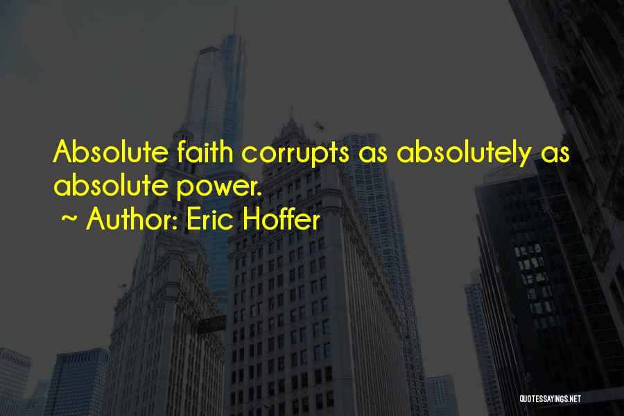 Absolute Power Corrupts Absolutely Quotes By Eric Hoffer