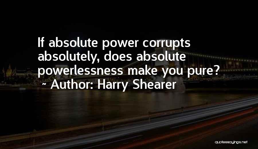 Absolute Power Corrupts Absolutely Quotes By Harry Shearer