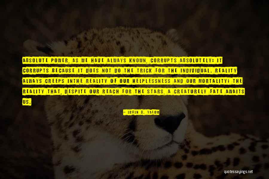 Absolute Power Corrupts Absolutely Quotes By Irvin D. Yalom Absolute Power Corrupts Absolutely Quotes By Irvin D. Yalom