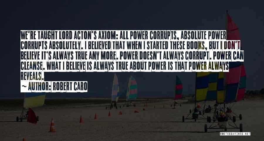 Absolute Power Corrupts Absolutely Quotes By Robert Caro