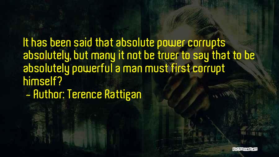 Absolute Power Corrupts Absolutely Quotes By Terence Rattigan